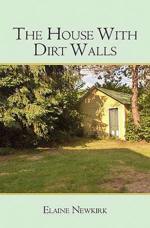 The House with Dirt Walls: A Collection of Short Stories de Elaine Newkirk