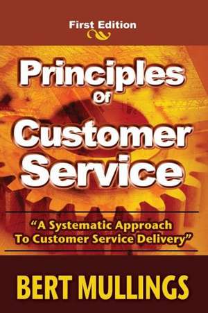 Principles of Customer Service: A System's Approach to Customer Service Delivery de Bert Mullings