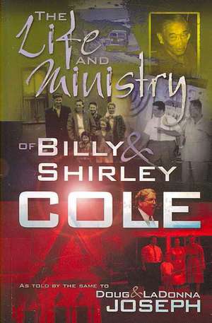 The Life and Ministry of Billy and Shirley Cole: A True Story That Reads Like the Book of Acts de Billy Cole