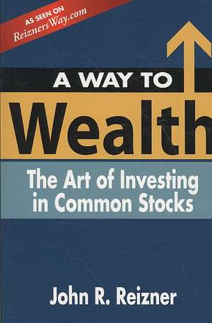 A Way to Wealth: The Art of Investing in Common Stocks de John R. Reizner