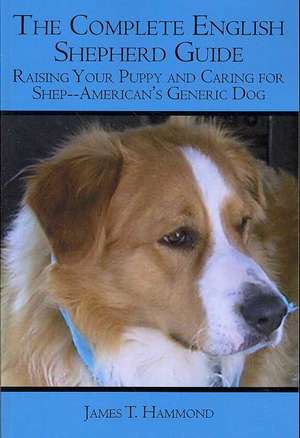 The Complete English Shepherd Guide: Raising Your Puppy and Caring for Shep--American's Generic Dog de James T. Hammond