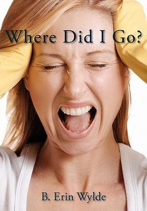 Where Did I Go?: The Personal Chronicle of a Sahm (Stay at Home Mom), as She Shares Her Fulfilling, Frustrating and Often Comical Journ de B. Erin Wylde