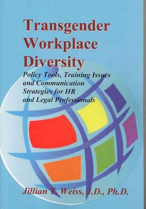 Transgender Workplace Diversity: Policy Tools, Training Issues and Communication Strategies for HR and Legal Professionals de Jillian T. Weiss