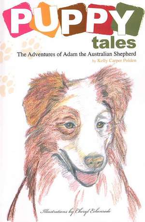 Puppy Tales: The Adventures of Adam the Australian Shepherd de Kelly Carper Polden