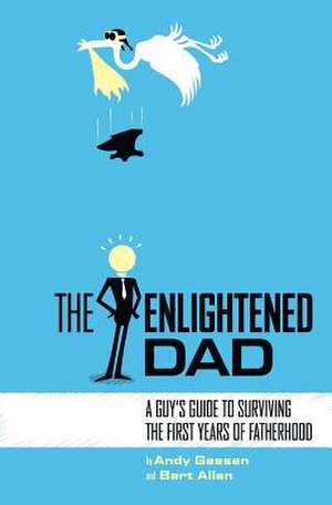 The Enlightened Dad: A Real Man's Survival Guide for the First Years of Fatherhood de Andy Geesen