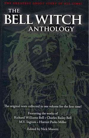 The Bell Witch Anthology: The Essential Texts of America's Most Famous Ghost Story de Nick Moretti