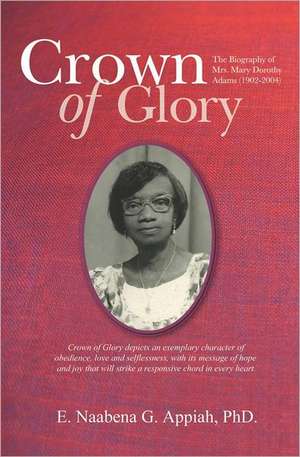 Crown of Glory: The Biography of Mrs. Mary Dorothy Adams (1902-2004) de E. Naabena G. Appiah