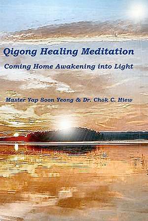 Qigong Healing Meditation: Coming Home Awakening Into Light de Yap Soon Yeong