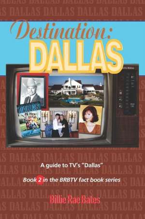 Destination: A Guide to TV's "Dallas" de Billie Rae Bates