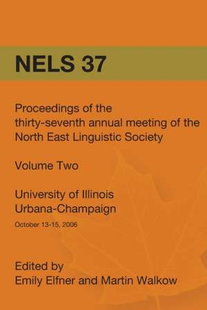 Nels 37: Proceedings of the 37th Annual Meeting of the North East Linguistic Society: Volume 2 de Martin Walkow Eds