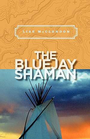 The Bluejay Shaman: The Story of Standing Bear of the Ponca Tribe de Lise McClendon