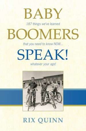 Baby Boomers Speak!: 187 things we've learned that you need to know NOW ... whatever your age! de Rix Quinn