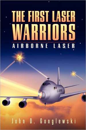 The First Laser Warriors: Airborne Laser de John D. Gonglewski