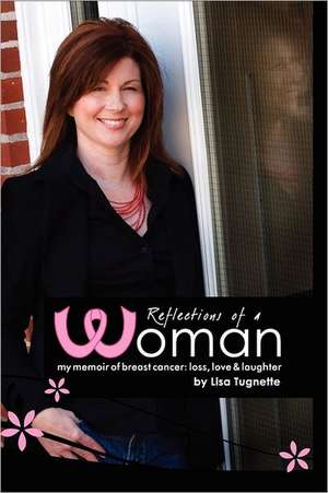 Reflections of a Woman: Loss, Love and Laughter de Lisa Tugnette