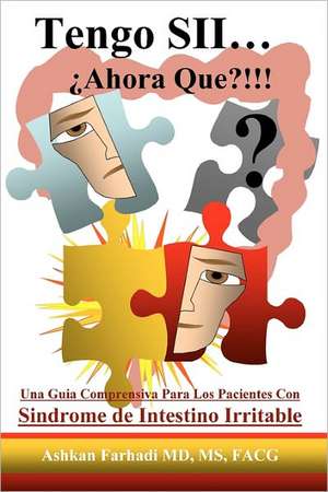 Tengo Sii... Ahora Que?!!!: Una Guia Comprensiva Para Los Pacientes Con Sindrome de Intestino Irritable de Ashkan Farhadi MD