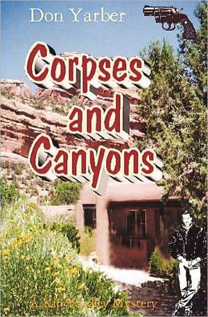 Corpses and Canyons: A Kip Yardley Mystery de Don Yarber