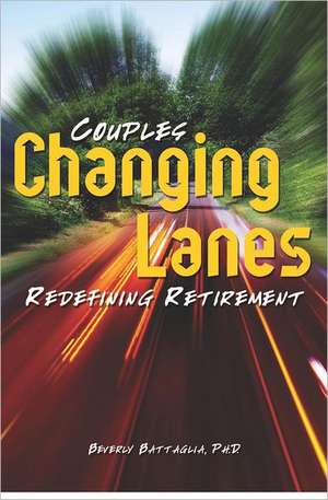 Changing Lanes: Couples Redifining Retirement de Beverly Battaglia