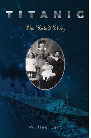 Titanic: The Untold Story de W. Mae Kent