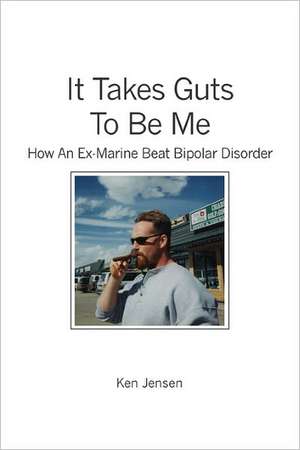 It Takes Guts to Be Me: How an Ex-Marine Beat Bipolar Disorder de Ken Jensen