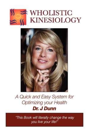 Wholistic Kinesiology: A Quick and Easy System for Optimizing Your Health de Jon Dunn