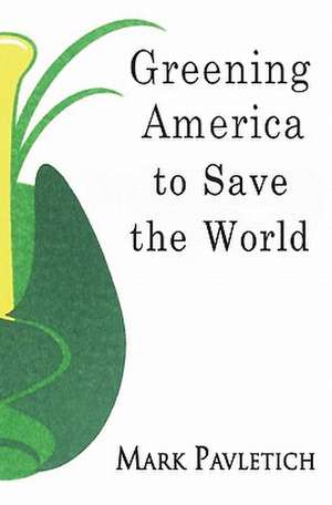 Greening America to Save the World: A Quick and Easy System for Optimizing Your Health de Mark Pavletich