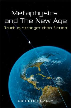 Metaphysics and the New Age: Truth Is Stranger Than Fiction de Peter Daley