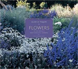 Flowers in the World's Most Beautiful Gardens: The Birth of Modern Luxury Updated Edition de Alain Le Toquin