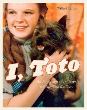 I, Toto: The Autobiography of Terry, the Dog Who Was Toto de Willard Carroll