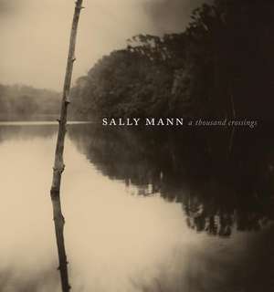 Sally Mann: A Thousand Crossings de Sarah Greenough