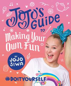 Jojo's Guide to Making Your Own Fun de Jojo Siwa