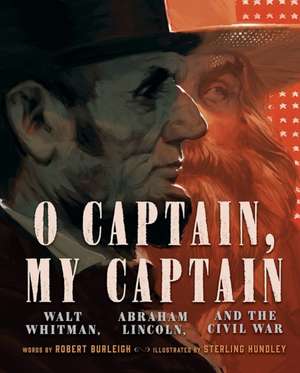 O Captain, My Captain: Walt Whitman, Abraham Lincoln, and the Civil War de Robert Burleigh