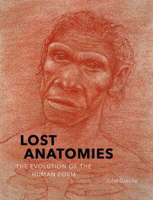 Lost Anatomies: The Evolution of the Human Form de John Gurche