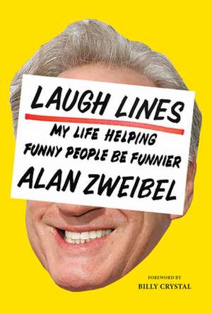 Laugh Lines: My Life Helping Funny People Be Funnier de Alan Zweibel