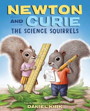 Newton and Curie: The Science Squirrels de Daniel Kirk