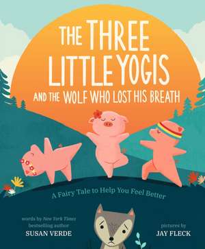 The Three Little Yogis and the Wolf Who Lost His Breath de Susan Verde