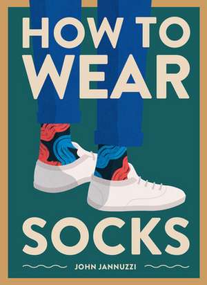 How to Wear Socks de John Jannuzzi