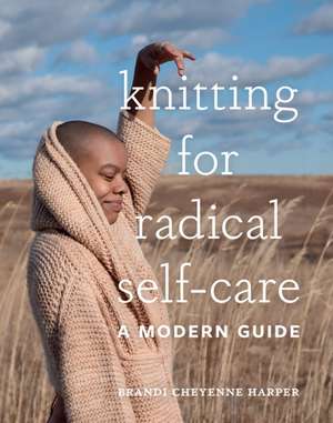 Knitting for Radical Self-Care de Brandi Cheyenne Harper