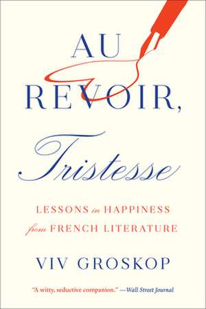 Au Revoir, Tristesse: Lessons in Happiness from French Literature de Viv Groskop