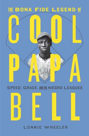 The Bona Fide Legend of Cool Papa Bell de Lonnie Wheeler