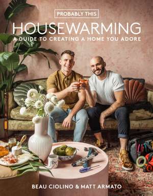 Probably This Housewarming: A Guide to Creating a Home You Adore de Beau Ciolino