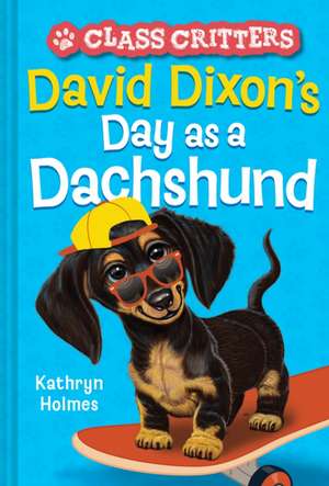 David Dixon's Day as a Dachshund (Class Critters #2) de Kathryn Holmes