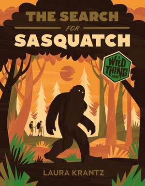 The Search for Sasquatch (a Wild Thing Book) de Laura Krantz