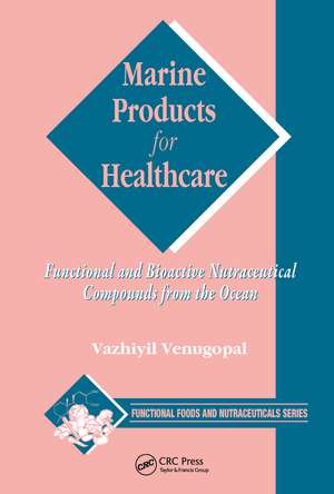 Marine Products for Healthcare: Functional and Bioactive Nutraceutical Compounds from the Ocean de Vazhiyil Venugopal