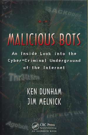 Malicious Bots: An Inside Look into the Cyber-Criminal Underground of the Internet de Ken Dunham