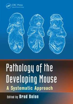 Pathology of the Developing Mouse: A Systematic Approach de Brad Bolon
