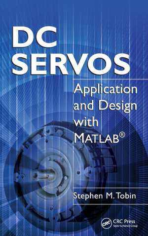 DC Servos: Application and Design with MATLAB® de Stephen M. Tobin