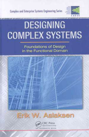 Designing Complex Systems: Foundations of Design in the Functional Domain de Erik W. Aslaksen