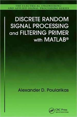 Discrete Random Signal Processing and Filtering Primer with MATLAB de Alexander D. Poularikas