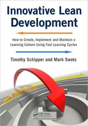 Innovative Lean Development: How to Create, Implement and Maintain a Learning Culture Using Fast Learning Cycles de Timothy Schipper