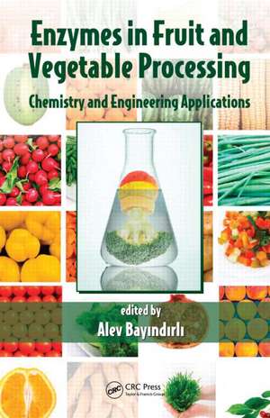 Enzymes in Fruit and Vegetable Processing: Chemistry and Engineering Applications de Alev Bayindirli